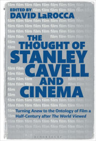 Title: The Thought of Stanley Cavell and Cinema: Turning Anew to the Ontology of Film a Half-Century after The World Viewed, Author: David LaRocca