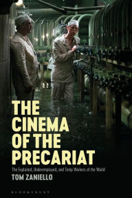 Title: The Cinema of the Precariat: The Exploited, Underemployed, and Temp Workers of the World, Author: Tom Zaniello