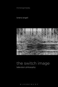 Title: The Switch Image: Television Philosophy, Author: Lorenz Engell