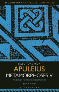 Title: Selections from Apuleius Metamorphoses V: An Edition for Intermediate Students, Author: Stuart R. Thomson