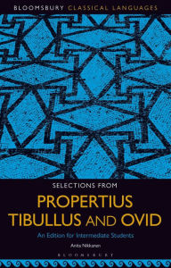 Title: Selections from Propertius, Tibullus and Ovid: An Edition for Intermediate Students, Author: Anita Nikkanen