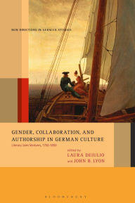 Title: Gender, Collaboration, and Authorship in German Culture: Literary Joint Ventures, 1750-1850, Author: John B. Lyon