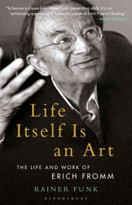 Title: Life Itself Is an Art: The Life and Work of Erich Fromm, Author: Rainer Funk