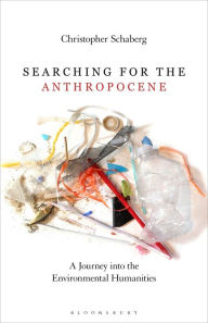 Title: Searching for the Anthropocene: A Journey into the Environmental Humanities, Author: Christopher Schaberg