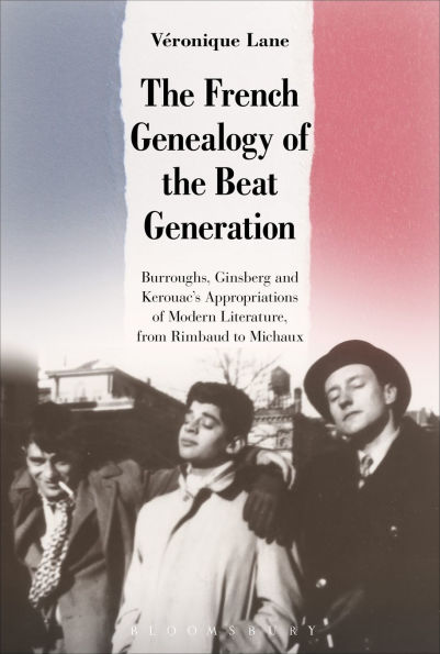 the French Genealogy of Beat Generation: Burroughs, Ginsberg and Kerouac's Appropriations Modern Literature, from Rimbaud to Michaux