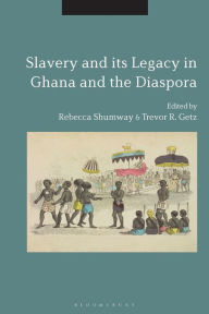 Title: Slavery and Its Legacy in Ghana and the Diaspora, Author: Rebecca Shumway