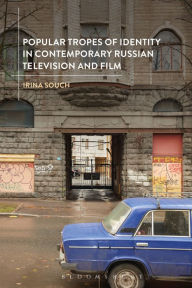 Title: Popular Tropes of Identity in Contemporary Russian Television and Film, Author: Irina Souch