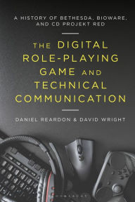 Title: The Digital Role-Playing Game and Technical Communication: A History of Bethesda, BioWare, and CD Projekt Red, Author: Daniel Reardon