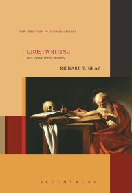 Title: Ghostwriting: W. G. Sebald's Poetics of History, Author: Richard T. Gray