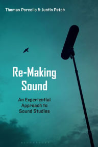 Title: Re-Making Sound: An Experiential Approach to Sound Studies, Author: Justin Patch