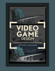 Title: Video Game Design: Principles and Practices from the Ground Up, Author: Michael Salmond