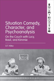 Title: Situation Comedy, Character, and Psychoanalysis: On the Couch with Lucy, Basil, and Kimmie, Author: D.T. Klika