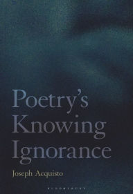 Title: Poetry's Knowing Ignorance, Author: Joseph Acquisto