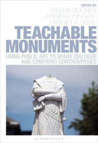 Title: Teachable Monuments: Using Public Art to Spark Dialogue and Confront Controversy, Author: Sierra Rooney