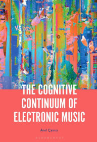 Title: The Cognitive Continuum of Electronic Music, Author: Anil Çamci