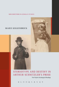 Title: Stereotype and Destiny in Arthur Schnitzler's Prose: Five Psycho-Sociological Readings, Author: Marie Kolkenbrock