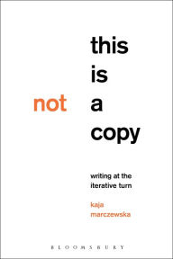 Title: This Is Not a Copy: Writing at the Iterative Turn, Author: Kaja Marczewska