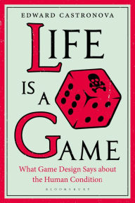 Title: Life Is a Game: What Game Design Says about the Human Condition, Author: Edward Castronova