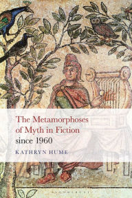 Title: The Metamorphoses of Myth in Fiction since 1960, Author: Kathryn Hume