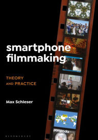 Title: Smartphone Filmmaking: Theory and Practice, Author: Max Schleser