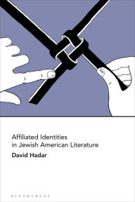 Title: Affiliated Identities in Jewish American Literature, Author: David Hadar