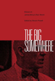 Title: The Big Somewhere: Essays on James Ellroy's Noir World, Author: Steven Powell
