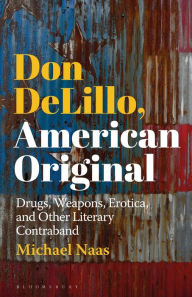 Title: Don DeLillo, American Original: Drugs, Weapons, Erotica, and Other Literary Contraband, Author: Michael Naas