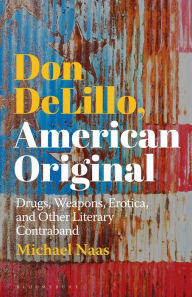 Title: Don DeLillo, American Original: Drugs, Weapons, Erotica, and Other Literary Contraband, Author: Michael Naas