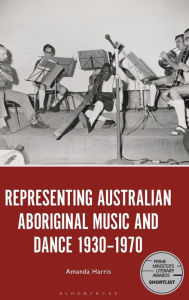 Title: Representing Australian Aboriginal Music and Dance 1930-1970, Author: Amanda Harris