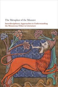Title: The Metaphor of the Monster: Interdisciplinary Approaches to Understanding the Monstrous Other in Literature, Author: Keith Moser