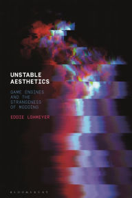 Title: Unstable Aesthetics: Game Engines and the Strangeness of Modding, Author: Eddie Lohmeyer