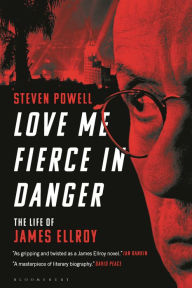 Pdf downloadable ebooks free Love Me Fierce In Danger: The Life of James Ellroy by Steven Powell, Steven Powell