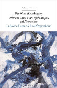 Title: For Want of Ambiguity: Order and Chaos in Art, Psychoanalysis, and Neuroscience, Author: Ludovica Lumer