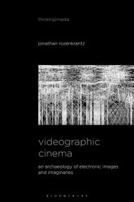 Title: Videographic Cinema: An Archaeology of Electronic Images and Imaginaries, Author: Jonathan Rozenkrantz