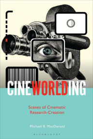 Title: CineWorlding: Scenes of Cinematic Research-Creation, Author: Michael B. MacDonald