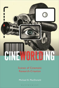 Title: CineWorlding: Scenes of Cinematic Research-Creation, Author: Michael B. MacDonald