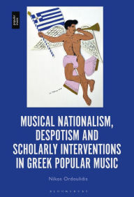 Title: Musical Nationalism, Despotism and Scholarly Interventions in Greek Popular Music, Author: Nikos Ordoulidis