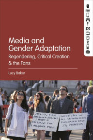 Title: Media and Gender Adaptation: Regendering, Critical Creation and the Fans, Author: Lucy Irene Baker