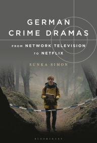 Title: German Crime Dramas from Network Television to Netflix, Author: Sunka Simon