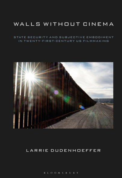 Walls without Cinema: State Security and Subjective Embodiment Twenty-First-Century US Filmmaking