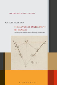 Title: The Lever as Instrument of Reason: Technological Constructions of Knowledge around 1800, Author: Jocelyn Holland