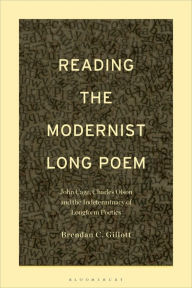 Title: Reading the Modernist Long Poem: John Cage, Charles Olson and the Indeterminacy of Longform Poetics, Author: Brendan C. Gillott