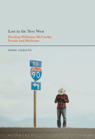 Title: Lost in the New West: Reading Williams, McCarthy, Proulx and McGuane, Author: Mark Asquith