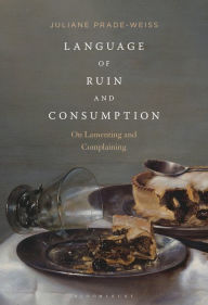 Title: Language of Ruin and Consumption: On Lamenting and Complaining, Author: Juliane Prade-Weiss