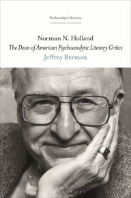 Title: Norman N. Holland: The Dean of American Psychoanalytic Literary Critics, Author: Jeffrey Berman