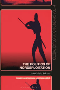 Title: The Politics of Nordsploitation: History, Industry, Audiences, Author: Pietari Kääpä