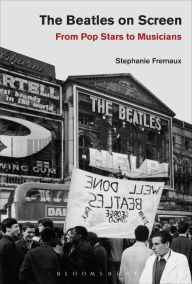 Title: The Beatles on Screen: From Pop Stars to Musicians, Author: Stephanie Fremaux