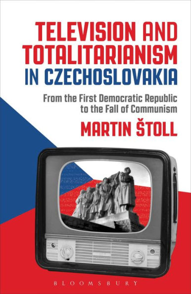 Television and Totalitarianism Czechoslovakia: From the First Democratic Republic to Fall of Communism