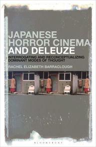 Title: Japanese Horror Cinema and Deleuze: Interrogating and Reconceptualizing Dominant Modes of Thought, Author: Rachel Elizabeth Barraclough