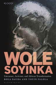 Title: Wole Soyinka: Literature, Activism, and African Transformation, Author: Bola Dauda
